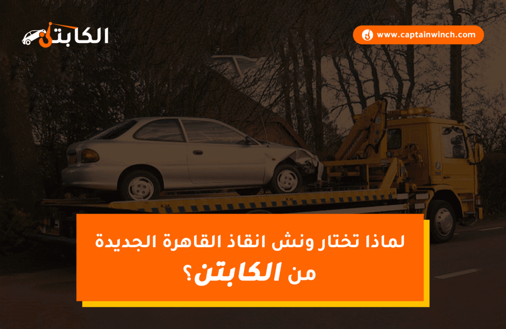 ونش انقاذ القاهرة الجديدة: 5 أسباب تجعل الكابتن خيارك الذكي لإنقاذ سيارتك ونش الكابتن في القاهرة الجديدة